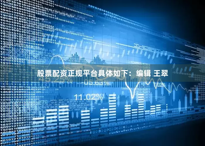 股票配资正规平台具体如下：编辑 王翠