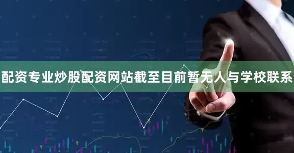 配资专业炒股配资网站截至目前暂无人与学校联系