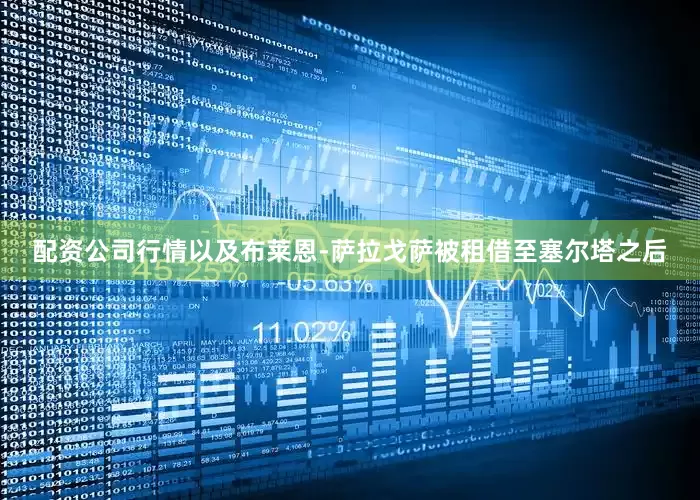 配资公司行情以及布莱恩-萨拉戈萨被租借至塞尔塔之后