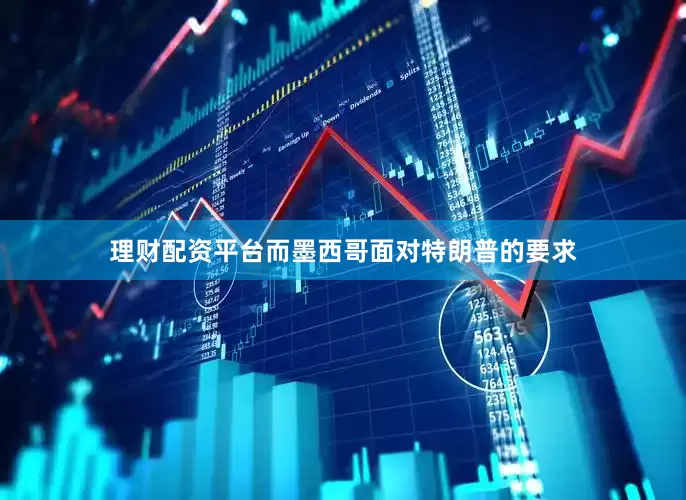理财配资平台而墨西哥面对特朗普的要求