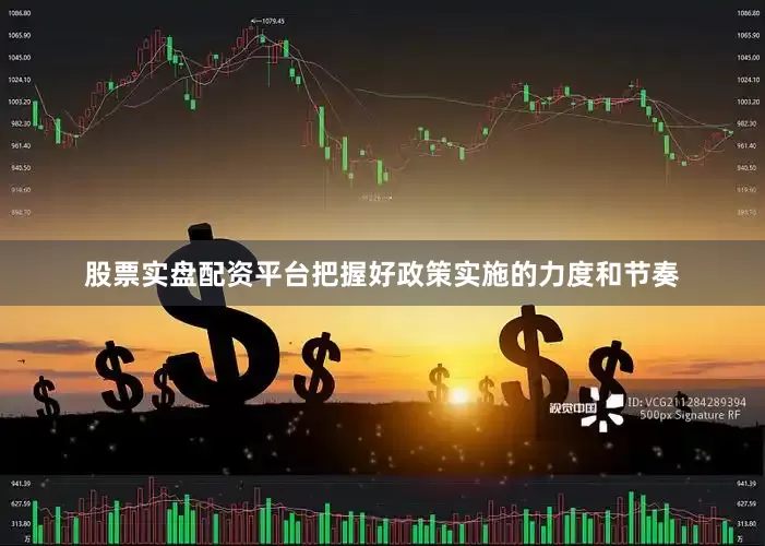 股票实盘配资平台把握好政策实施的力度和节奏