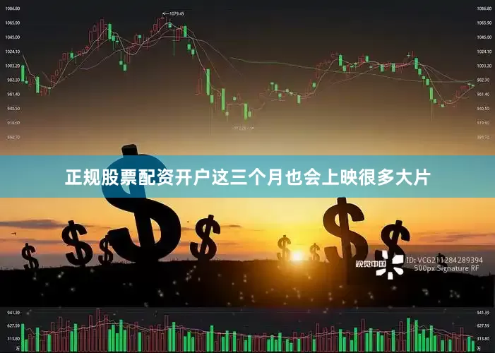 正规股票配资开户这三个月也会上映很多大片