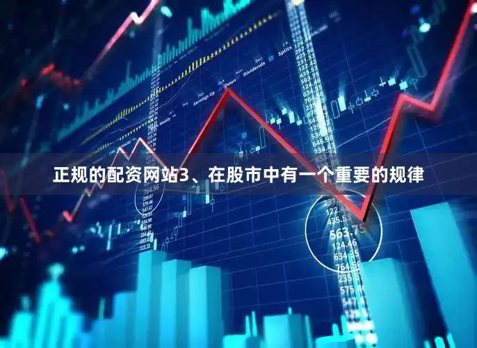 正规的配资网站3、在股市中有一个重要的规律