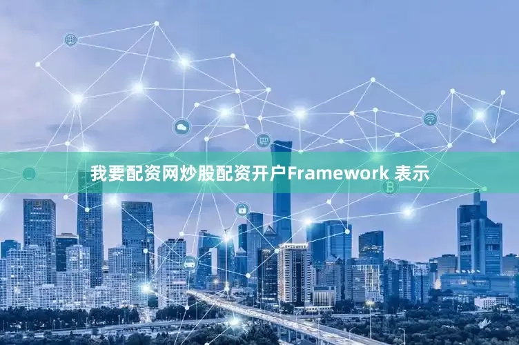 我要配资网炒股配资开户Framework 表示